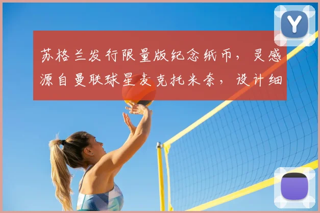 苏格兰发行限量版纪念纸币，灵感源自曼联球星麦克托米奈，设计细节与收藏价值解析